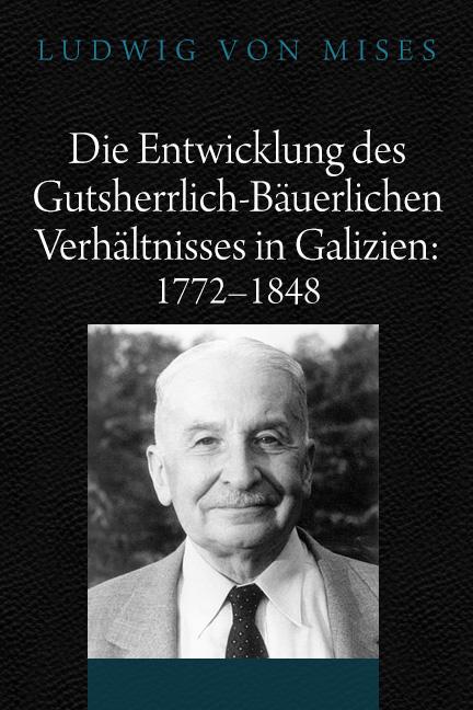 Die Entwicklung des gutsherrlich-bäuerlichen Verhältnisses in Galizien by Mises Die Entwicklung des gutsherrlich-bäuerlichen Verhältnisses in Galizien by Mises